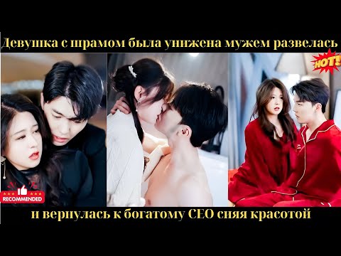Девушка с шрамом была унижена мужем, развелась и вернулась к богатому CEO, сияя красотой