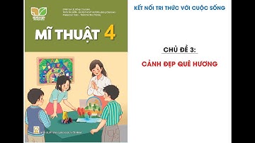 Mĩ thuật lớp 4 - CĐ3 - Cảnh đẹp quê hương ( KNTT AI)
