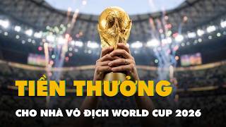 Nhà vô địch World Cup 2026 sẽ nhận được bao nhiêu tiền thưởng?