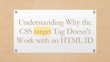 Understanding Why the CSS target Tag Doesn