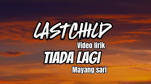 TIADA LAGI - LASTCHILD ( VIDEO LIRIK)