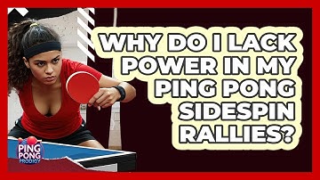 Why Do I Lack Power In My Ping Pong Sidespin Rallies? - Ping Pong Prodigy