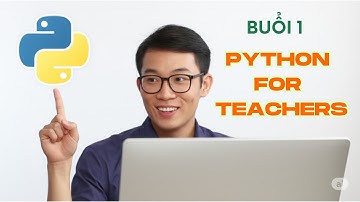 BUỔI #1: "Python for Teachers: Tại Sao Giáo Viên Nên Học Python năm 2025?|Chạy chương trình đầu tiên