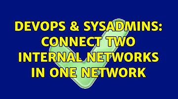 DevOps & SysAdmins: Connect two internal networks in one network (2 Solutions!!)