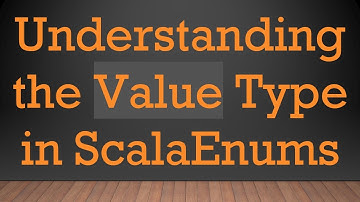 Understanding the Value Type in ScalaEnums