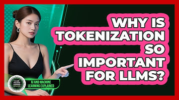 Why Is Tokenization So Important For LLMs? - AI and Machine Learning Explained