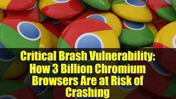 Critical Brash Vulnerability: How 3 Billion Chromium Browsers Are at Risk of Crashing