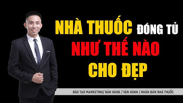 Khởi Nghiệp -  Mở nhà thuốc đóng tủ như thế nào cho đẹp | Vũ Đức Thuần