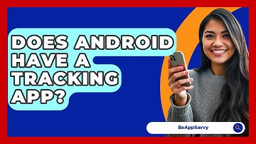 Does Android Have A Tracking App? - Be App Savvy