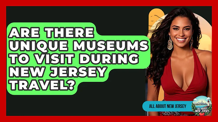 Are There Unique Museums to Visit During New Jersey Travel? - All About New Jersey