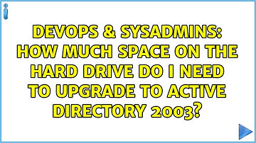 DevOps & SysAdmins: How much space on the hard drive do I need to upgrade to Active Directory 2003?