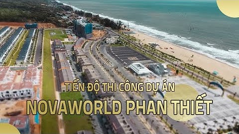 Novaworld Phan Thiết | Tiến độ xây dựng đầu năm 2022