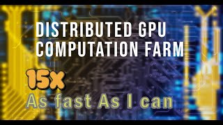 [15x] Thoughts on Creating a distributed GPU computation farm using users' GPU power through