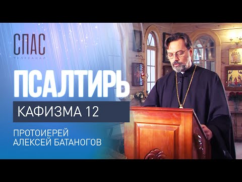 ПСАЛТИРЬ. КАФИЗМА 12. ЧИТАЕТ ПРОТОИЕРЕЙ АЛЕКСЕЙ БАТАНОГОВ