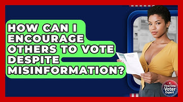 How Can I Encourage Others To Vote Despite Misinformation? - First Time Voter Expert