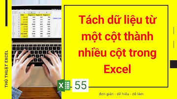Excel 55 - Tách dữ liệu từ 1 cột thành nhiều cột trong Excel