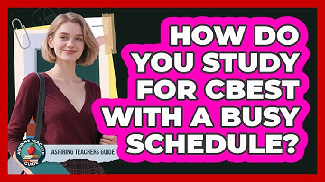 How Do You Study For CBEST With A Busy Schedule? - Aspiring Teacher Guide