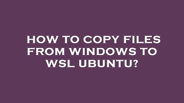 How to copy files from windows to wsl ubuntu?