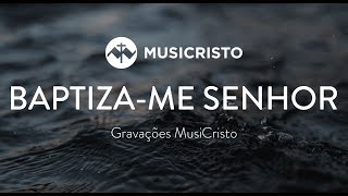 Video thumbnail of "Batiza-me Senhor - MusiCristo.pt"