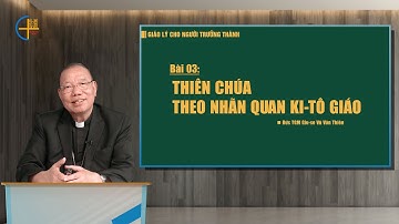Bài 03: Thiên Chúa theo nhãn quan Ki-tô giáo | Giáo lý cho người trưởng thành