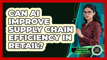 Can AI Improve Supply Chain Efficiency In Retail? - AI and Machine Learning Explained