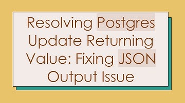 Resolving Postgres Update Returning Value: Fixing JSON Output Issue
