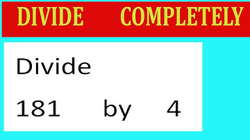 Divide     181      by     4  Divide   completely