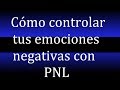 Cómo controlar tus emociones negativas con PNL