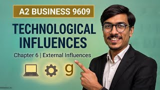 A2 Business 9609 Technological Influences Chapter 6 External Influences on Business | Topic Lecture