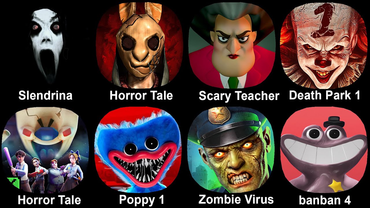 Slendrina, Horror Tale, Scary Teacher, Death park 1, Horror Tale, POppy 1, Zombie Virus, Banban 4