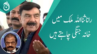 Rana Sanullah wants a civil war in Pakistan - Sheikh Rasheed - Aaj News