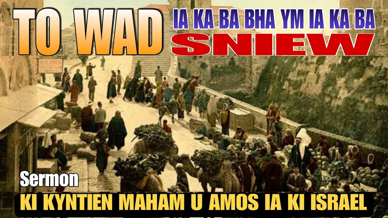 KA JINGMAHAM U AMOS IA KI ISREAL (To wad ia kaba BHA, ym ia kaba SNIEW, ba phim IM.5:14 (sermon)