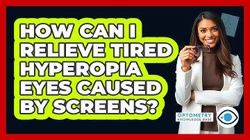How Can I Relieve Tired Hyperopia Eyes Caused By Screens? - Optometry Knowledge Base