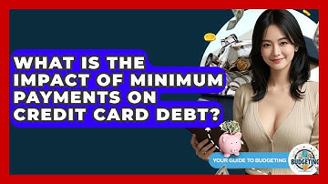 What Is The Impact Of Minimum Payments On Credit Card Debt? - Your Guide to Budgeting