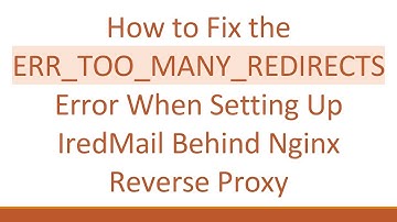How to Fix the ERR_TOO_MANY_REDIRECTS Error When Setting Up IredMail Behind Nginx Reverse Proxy