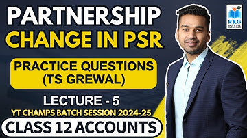 Practice Questions (TS Grewal) | Change in PSR - 5 | Class 12 Accounts | CA Parag Gupta