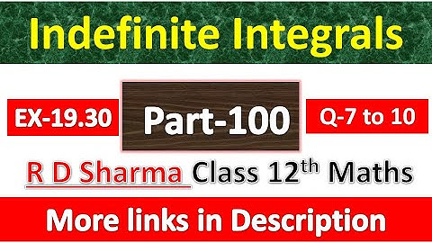 Indefinite Integrals | Class 12th R D Sharma Maths Solution | Exercise 19.30 | Questions 7 to 10