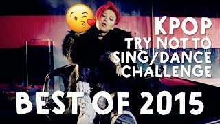 BEST OF 2015 KPOP TRY NOT TO SING/DANCE CHALLENGE *no nostalgia!*