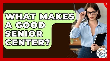 What Makes A Good Senior Center? - Get Retirement Help