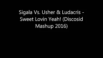Sigala Vs. Usher & Ludacris - Sweet Lovin Yeah! (Discosid Mashup 2016)