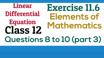[PDF] Linear Differential Equations | Class12 | Exercise 11.6 | Q. 8 to 10 | Elements Maths & NCERT