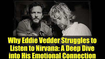 Why Eddie Vedder Struggles to Listen to Nirvana: A Deep Dive into His Emotional Connection