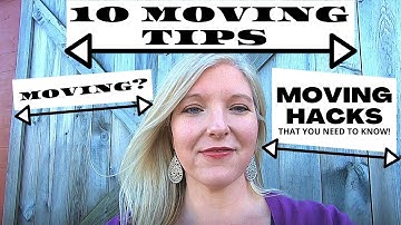 TEN HELPFUL MOVING TIPS | MOVING HACKS | EASIER MOVE | MOVING CROSS COUNTRY | PACKING TIPS IDEAS