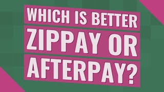 Which is better ZipPay or AfterPay?