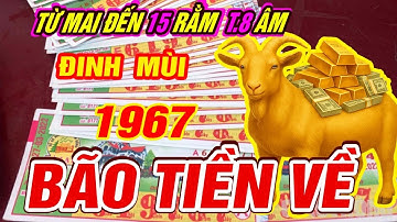 BÃO TIỀN đúng từ mai đến 15 rằm tháng 8 âm Tuổi ĐINH MÙI1967  TRỜI ĐANG ĐỘ TRÚNG ĐỘC ĐẮC CỰC GIÀU