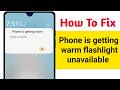Fix Phone is getting warm flashlight unavailable problem in Android
