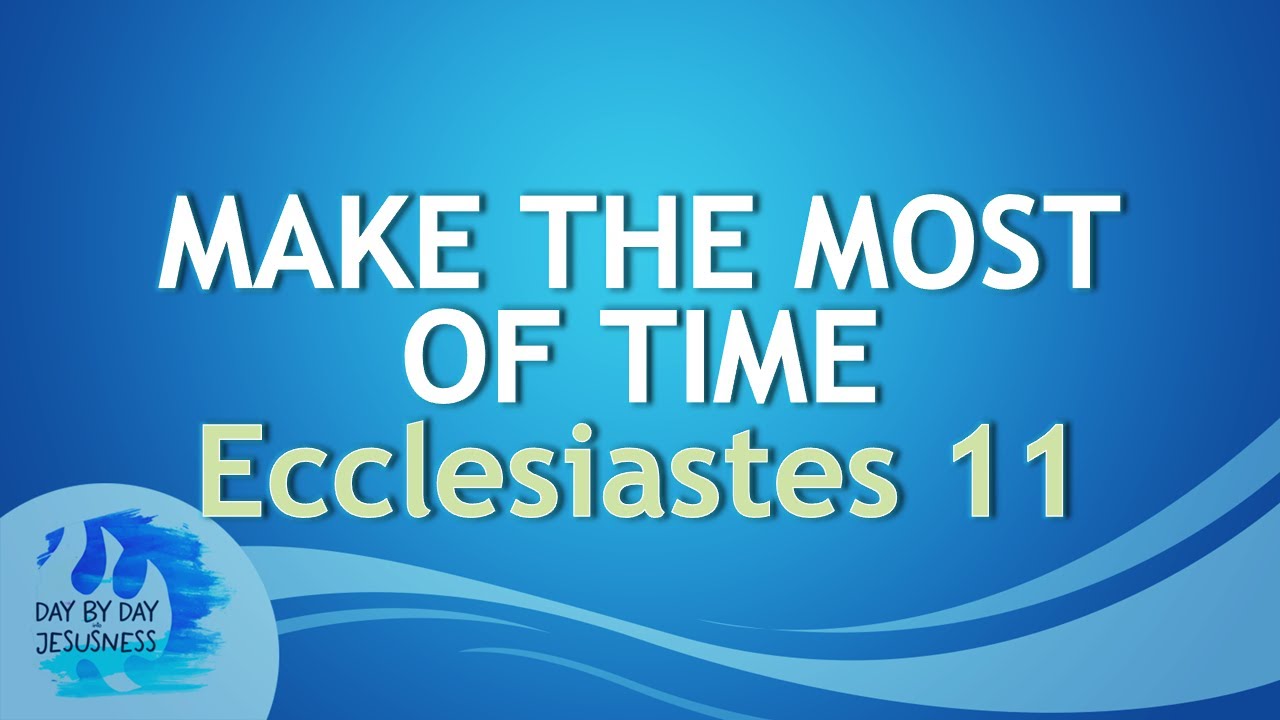2025-10-22 Make the Most of Time ECCLESIASTES 11 - Ed Lapiz