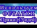 Используем остатки пряжи - обзор 15 идей (подробнее в описании!!!)