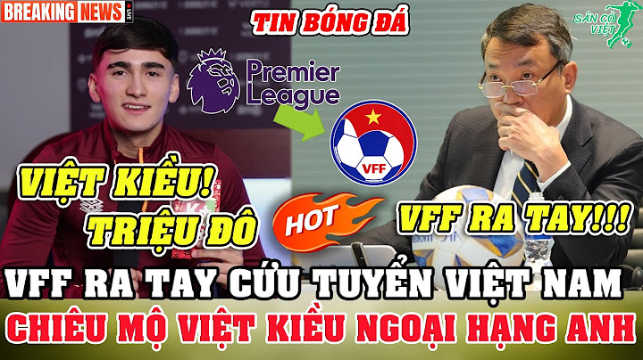 ✅TIN BÓNG ĐÁ: VFF RA TAY CỨU TUYỂN VIỆT NAM | CHIÊU MỘ VIỆT KIỀU NGOẠI HẠNG ANH