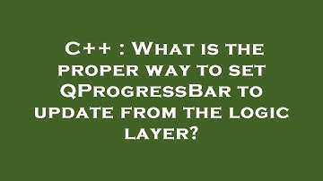C++ : What is the proper way to set QProgressBar to update from the logic layer?